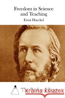 Freedom in Science and Teaching Ernst Haeckel The Perfect Library 9781511761970 Createspace