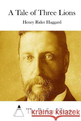 A Tale of Three Lions Henry Rider Haggard The Perfect Library 9781511762458 Createspace