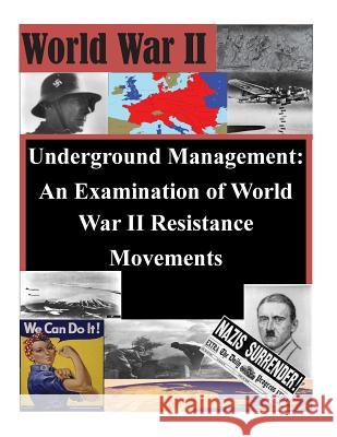 Underground Management: An Examination of World War II Resistance Movements Naval Postgraduate School 9781511762489 Createspace