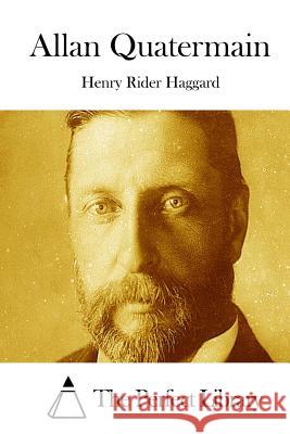 Allan Quatermain Henry Rider Haggard The Perfect Library 9781511762809 Createspace