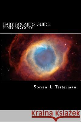 Baby Boomers Guide: Finding God! Steven L. Testerman 9781511763448