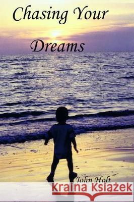 Chasing Your Dreams John Holt 9781511763462