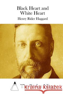 Black Heart and White Heart Henry Rider Haggard The Perfect Library 9781511763516 Createspace