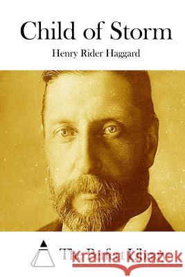 Child of Storm Henry Rider Haggard The Perfect Library 9781511763714 Createspace