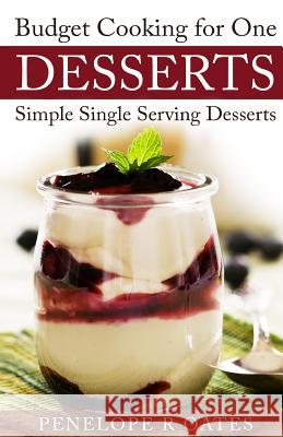 Budget Cooking for One Desserts: Simple Single Serving Desserts Penelope R. Oates 9781511764964 Createspace