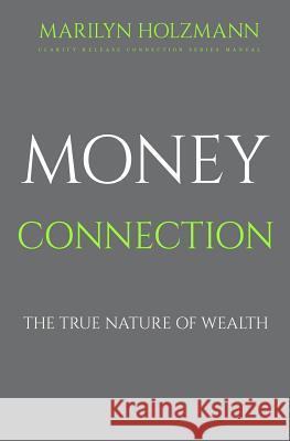 Money Connection: Clarity, Release and Connection Marilyn Holzmann Tirza Schaefer 9781511765787 Createspace