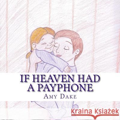 If Heaven Had a Payphone Amy N. Dake 9781511766104 Createspace