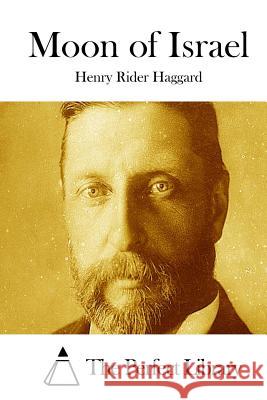 Moon of Israel Henry Rider Haggard The Perfect Library 9781511766555 Createspace