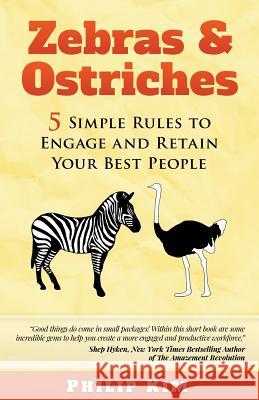 Zebras & Ostriches: 5 Simple Rules to Engage and Retain Your Best People Philip Kim 9781511767484 Createspace