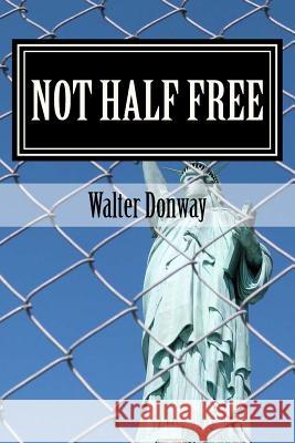 Not Half Free: The Myth that America Is Capitalist Donway, Walter 9781511767873 Createspace