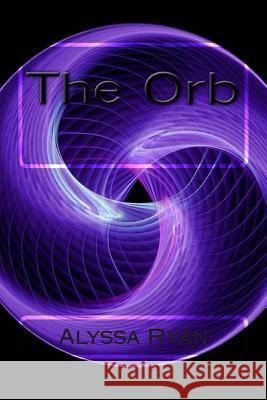 The Orb Alyssa L. Ryan 9781511767903 Createspace Independent Publishing Platform