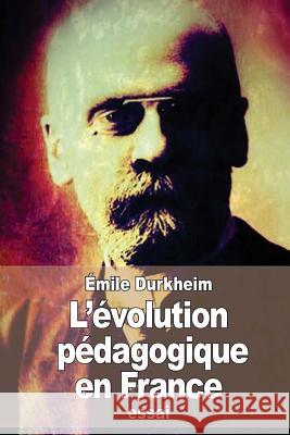 L'évolution pédagogique en France Durkheim, Emile 9781511768382