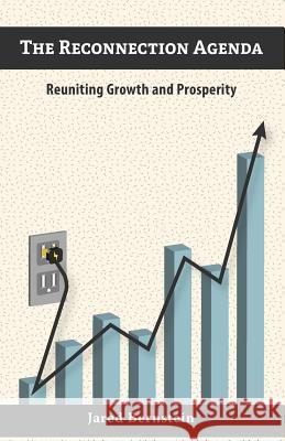 The Reconnection Agenda: Reuniting Growth and Prosperity Jared Bernstein 9781511769389 Createspace