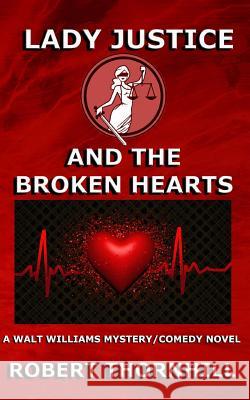 Lady Justice and the Broken Hearts Robert Thornhill Peg Thornhill 9781511769587 Createspace