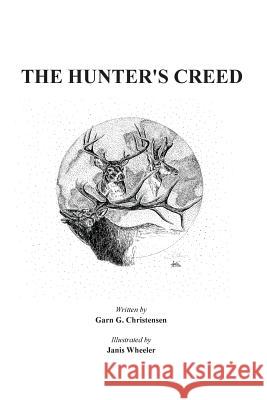 Hunter's Creed: A great primer for new hunters, a good refresher for seasoned hunters and a wonderful christmas gift for your son, dau Wheeler, Janis 9781511769624 Createspace