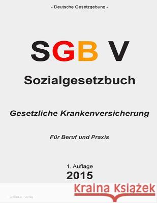 Sozialgesetzbuch (SGB) V: Gesetzliche Krankenversicherung Verlag, Groelsv 9781511769815 Createspace