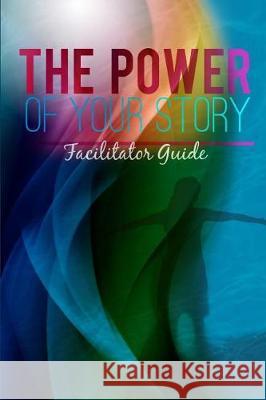 The Power of Your Story Facilitator Guide Rob Fischer Cindy Crawford Cindi Heath 9781511771078