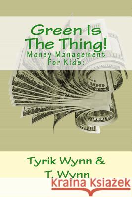 Green Is The Thing!: Money Management For Kids: Tyrik Wynn, T Wynn 9781511771092
