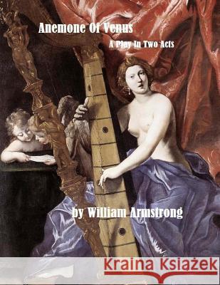 Anemone Of Venus: A Play In Two Acts Armstrong, William 9781511772266