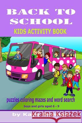Back to School: Puzzles Coloring Mazes and Word Search: Kids Activity Book for Boys and Girls Aged 6 - 9 Kaye Dennan 9781511773676