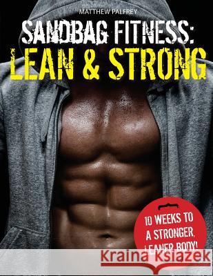 Sandbag Fitness: Lean & Strong Matthew, MR Palfrey MR Matthew Palfrey 9781511773782 Createspace