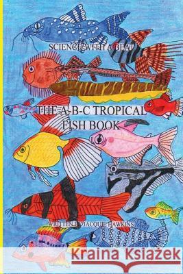 The A-B-C Tropical Fish Book: Part of the A-B-C Science Series: A Children'ts Identification Book about Tropical Fish Told in Rhyme. Jacquie Lynne Hawkins 9781511775250