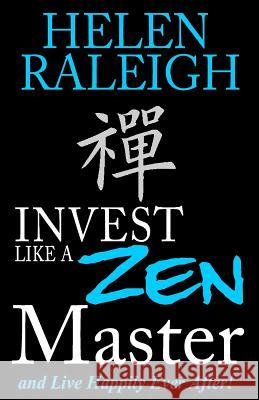 Invest Like a Zen Master and Live Happily Ever After Helen Raleigh 9781511776363