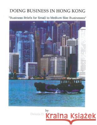 Doing Business in Hong Kong: Business Briefs for Small to Medium Size Companies Dr Dennis Daniel Wahler 9781511776998