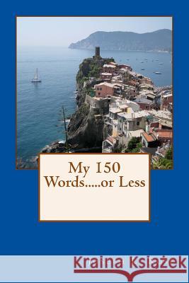 My 150 Words.....or Less Joseph L. Rose 9781511777360 Createspace Independent Publishing Platform