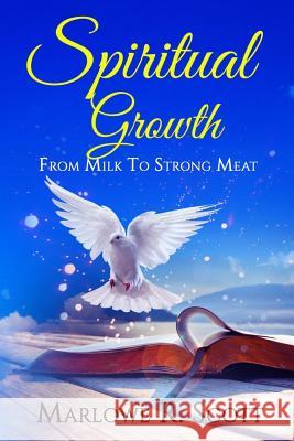 Spiritual Growth: From Milk to Strong Meat Marlowe R. Scott Angela R. Edwards 9781511777704 Createspace