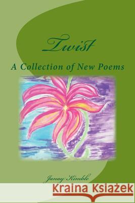 Twist: A Collection of New Poems Janay Collins Kimble 9781511778084 Createspace
