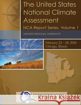 The United States National Climate Assessment: Midwest Regional Workshop: NCA Report Series, Volume 1 Assessment, National Climate 9781511778350 Createspace