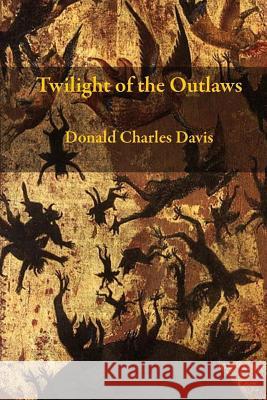Twilight Of The Outlaws Davis, Donald Charles 9781511778541 Createspace