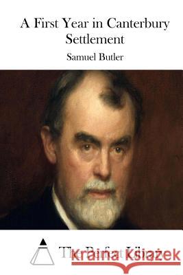 A First Year in Canterbury Settlement Samuel Butler The Perfect Library 9781511781343 Createspace
