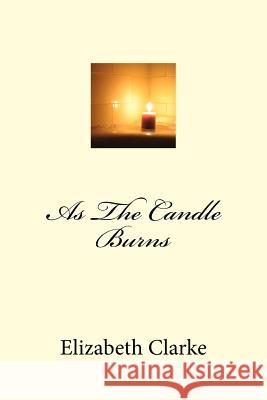 As The Candle Burns Clarke, Elizabeth 9781511781596 Createspace