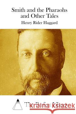 Smith and the Pharaohs and Other Tales Henry Rider Haggard The Perfect Library 9781511781800 Createspace