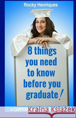 8 Things You Need To Know Before You Graduate Henriques, Rocky 9781511782302 Createspace Independent Publishing Platform