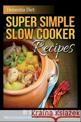 Dementia Diet: Super Simple Slow Cooker Recipes: The Caregiver's Best Friend Shari Darling 9781511782364 Createspace