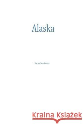 Alaska Sebastien H. Kelso 9781511782883 Createspace Independent Publishing Platform