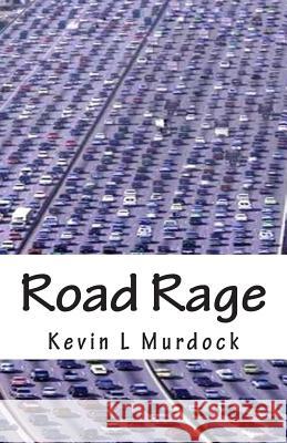 Road Rage Kevin L. Murdock 9781511782937 Createspace