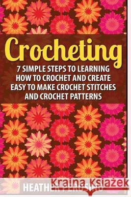 Crocheting: 2 in 1 Crochet for Beginners Crash Course Box Set: Book 1: Crochet + Book 2: Crocheting Heather Perosino 9781511782968 Createspace