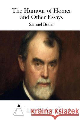 The Humour of Homer and Other Essays Samuel Butler The Perfect Library 9781511783408 Createspace
