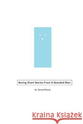 Boring Short Stories From A Bearded Man Planner, Samuel 9781511784917 Createspace