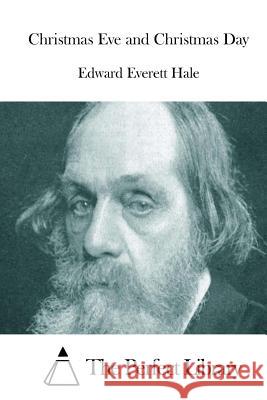 Christmas Eve and Christmas Day Edward Everett Hale The Perfect Library 9781511786546 Createspace