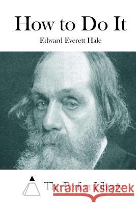 How to Do It Edward Everett Hale The Perfect Library 9781511786591 Createspace