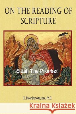On the Reading of Scripture: Elijah, the Prophet D. Peter Burrows 9781511787895