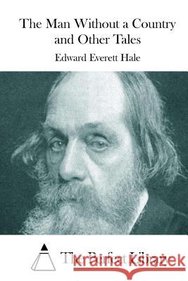 The Man Without a Country and Other Tales Edward Everett Hale The Perfect Library 9781511788281 Createspace