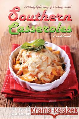 A delightful way of cooking with southern casseroles cookbook: It is all about typical southern casserole cooking Flatt, Bobby 9781511788397 Createspace