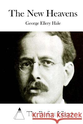 The New Heavens George Ellery Hale The Perfect Library 9781511788458 Createspace