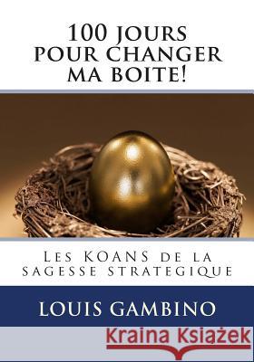 100 jours pour changer ma boite!: Les KOANS de la sagesse strategique Gambino, Louis 9781511788656